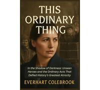 THIS ORDINARY THING: In the Shadow of Darkness: Unseen Heroes and the Ordinary Acts That Defied History’s Greatest Atrocity