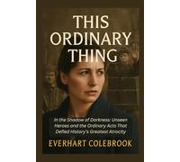 THIS ORDINARY THING: In the Shadow of Darkness: Unseen Heroes and the Ordinary Acts That Defied History’s Greatest Atrocity