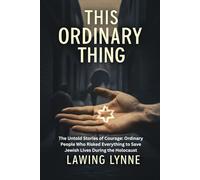 This Ordinary Thing: The Untold Stories of Courage: Ordinary People Who Risked Everything to Save Jewish Lives During the Holocaust