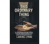 This Ordinary Thing: The Untold Stories of Courage: Ordinary People Who Risked Everything to Save Jewish Lives During the Holocaust