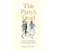 This Party's Dead: Grief, Joy and Spilled Rum at the World’s Death Festivals