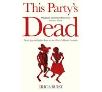 This Party's Dead: Grief, Joy and Spilled Rum at the World's Death Festivals