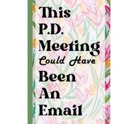 This PD Meeting Could Have Been An Email: Funny Blank Lined Journal and Notebook for Teachers, Educators, and Professionals; Hilarious Appreciation Gift Idea