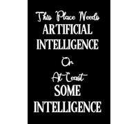 This Place Needs Artificial Intelligence or at least Some Intelligence: Black notebook with funny quote cover. Ideal gift for office workers everywhere.