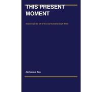 This Present Moment: Awakening to the Gift of Now and the Eternal Depth Within