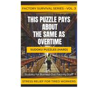 THIS PUZZLE PAYS ABOUT THE SAME AS OVERTIME: Sudoku for Burned-Out Factory Staff