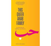 This Queer Arab Family : An Anthology by LGBTQ+ Arab Writers