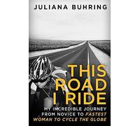 This Road I Ride: My incredible journey from novice to fastest woman to cycle the globe [Lingua Inglese]