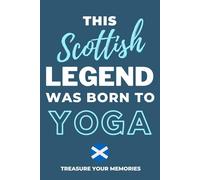 This Scottish Legend Was Born To Practise Yoga - A Must Have Way To Record Your Exercises & Progress: - A Multi-Use Notebook For Your Own Use Or As An ... Gift For A Relative, Friend Or Colleague