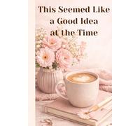 This Seemed Like a Good Idea at the Time