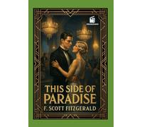 This Side of Paradise: Annotated & Illustrated Collector’s Edition: With Historical Context of the Jazz Age, Lost Generation Notes, Princeton Life, and Exclusive Art Deco Illustrations