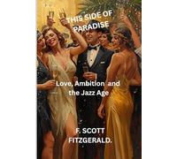 THIS SIDE OF PARADISE: Love, Ambition, and the Jazz Age
