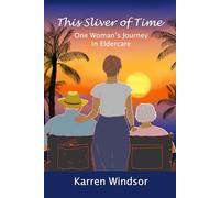 This Sliver of Time: One Woman's Journey in Eldercare