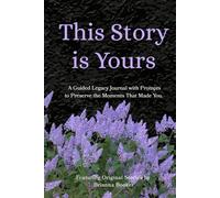 This Story is Yours: A Guided Legacy Journal with Prompts to Preserve the Moments That Made You.