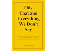 This, That and Everything We Don't Say: Ten essays on the things nobody says out loud