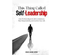 This Thing Called Self-Leadership: How To Move Beyond Life's Limitations, Take Responsibility and Control Your Life