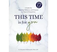 This Time Is for You: A Guide for Meaning, Wellness, and Purpose in Times of Transition