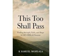 This Too Shall Pass: Finding Strength, Faith, and Hope in Life's Difficult Seasons: 7