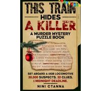 This Train Hides A Killer: A Murder Mystery Puzzle Book Set Aboard A 1928 Locomotive. 30,000 Suspects. 32 Clues. 1 Midnight Deadline.