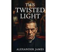 This Twisted Light: The Perversion of Faith into Fury