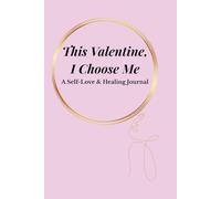This Valentine, I Choose Me: A Self-Love & Healing Journal