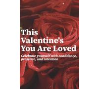 This Valentine’s You Are Loved: Celebrate Yourself with Confidence, Presence and Intention