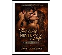 This Was Never Safe: A Forbidden Romance (Best Friend’s Brother, Final Book)