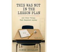 This Was Not in The Lesson Plan: And The Other Things That Happened Anyway