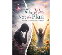 THIS WAS NOT THE PLAN: A cancer reflection journal