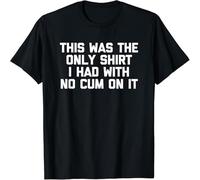 This Was The Only Shirt I Had with No Cum On It Funny Sex T-Shirt Black L