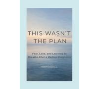This Wasn't The Plan: Fear, Love, and Learning to Breathe After a Medical Diagnosis