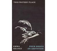This Watery Place: Four Essays on Gestation