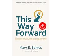 This Way Forward: A Practical Heartfelt Guide for Young Adults with Disabilities and the People Walking Beside Them