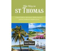 This Way to St. Thomas 2025/2026: A Travel Guide to Adventures, Hidden Beaches, and the Caribbean’s Brightest Jewel