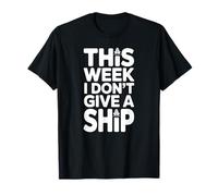 This Week I Don't Give A Ship - Vacanza Divertente Maglietta