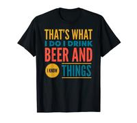 This What I Do I Drink Beer And I Know Things . T-Shirt Maglietta