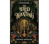 This Wild Wanting: a simmering slow-burn YA romantasy, from bestselling author, Sophie Gonzales: a simmering slow-burn YA romantasy, from the bestselling co-author of IF THIS GETS OUT