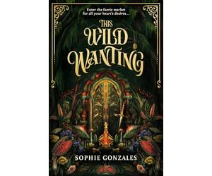 This Wild Wanting: a simmering slow-burn YA romantasy, from bestselling author, Sophie Gonzales: a simmering slow-burn YA romantasy, from the bestselling co-author of IF THIS GETS OUT