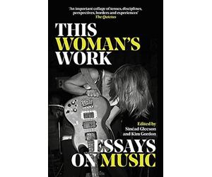 This woman's work: essays on music - Gordon Kim, Gleeson Sinéad