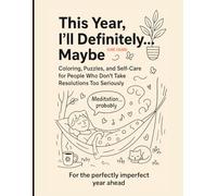 This Year, I’ll Definitely… Maybe: Coloring, Puzzles and Self Care for People Who Don't Take Resolutions Too Seriously