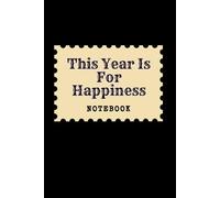 This Year Is For Happiness: Great Inspirational And Motivational Notebook To Write In