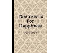 This Year Is For Happiness: Great Inspirational And Motivational Notebook To Write In | Cool Notebook- Journal For Work | Appreciation Gift For Work ... | Perfect Gift For Women, Men, Girls, Boys