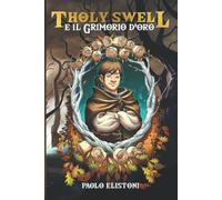 Tholy Swell e il Grimorio D'oro - Paolo Elistoni - Independently published,2021