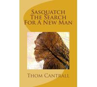 Thom Cantrall Sasquatch - The Search for a New Man (Tascabile)