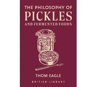Thom Eagle The Philosophy of Pickles and Fermented Foods (Copertina rigida)