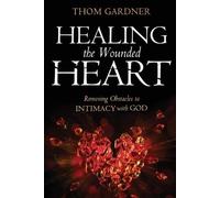 Thom Gardner Healing the Wounded Heart (Tascabile)