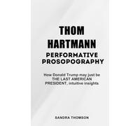 Thom Hartmann Performative Prosopography: How Donald Trump may just be THE LAST AMERICAN PRESIDENT, intuitive insights