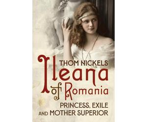 Thom Nickels Ileana of Romania (Copertina rigida)