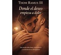 Thom Ramus III: Donde el deseo empieza a doler: Una novela gay sobre deseo, dependencia y la decisión de no desaparecer