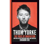 Thom Yorke: The Voice of Innovation - How One Artist Redefined Rock and Emotion